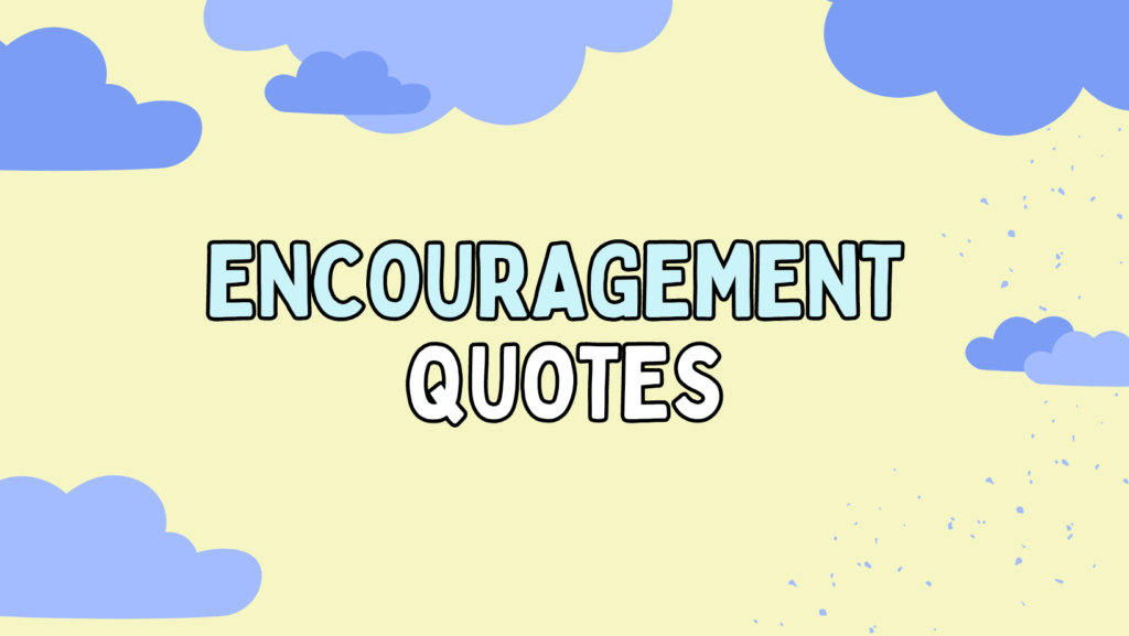 These Encouragement Quotes Will Make You Feel Unstoppable!